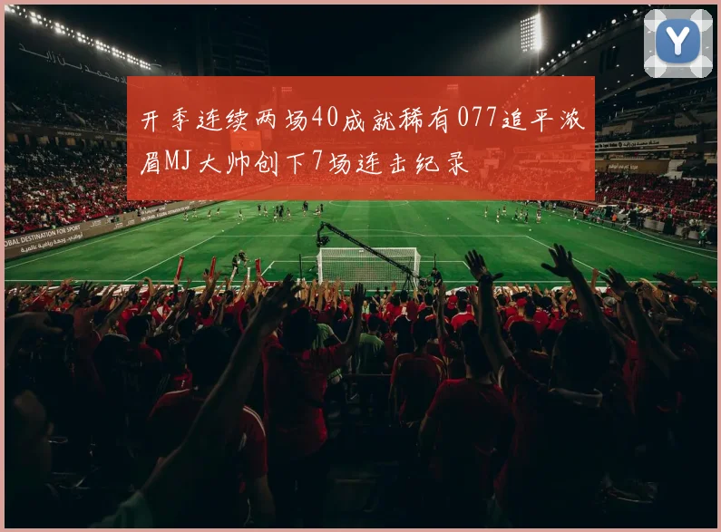 开季连续两场40成就稀有077追平浓眉MJ大帅创下7场连击纪录