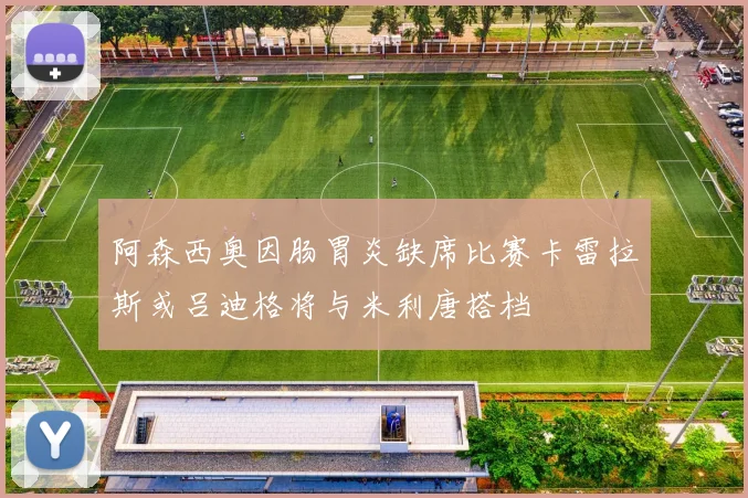 阿森西奥因肠胃炎缺席比赛卡雷拉斯或吕迪格将与米利唐搭档