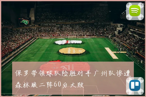 保罗带领球队险胜对手广州队惨遭森林狼二阵60分大败