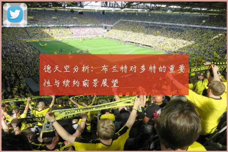 德天空分析：布兰特对多特的重要性与续约前景展望