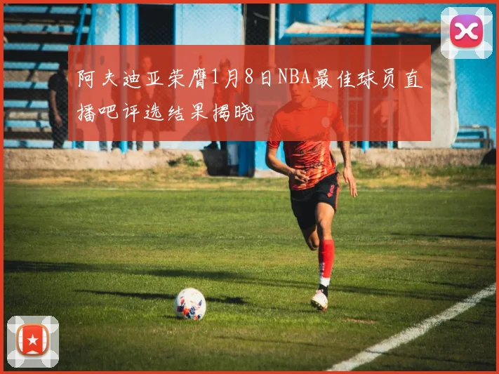 阿夫迪亚荣膺1月8日NBA最佳球员直播吧评选结果揭晓